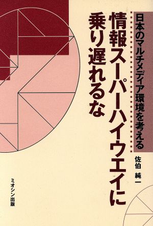 情報スーパーハイウエイに乗り遅れるな 日本のマルチメディア環境を考える