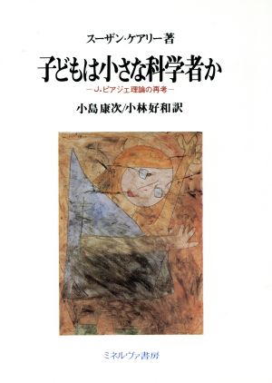 子どもは小さな科学者か J.ピアジェ理論の再考