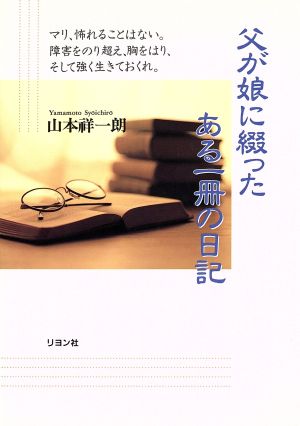 父が娘に綴ったある一冊の日記 マリ、怖れることはない。障害をのり超え、胸をはり、そして強く生きておくれ。