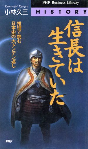 信長は生きていた 推理で挑む日本史の大ドンデン返し PHPビジネスライブラリーH-002History