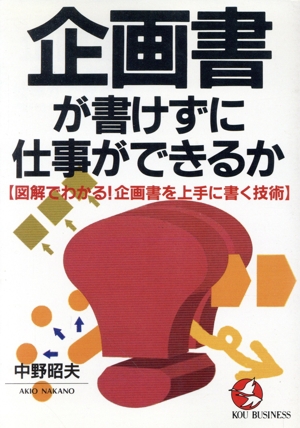 企画書が書けずに仕事ができるか 図解でわかる！企画書を上手に書く技術 KOU BUSINESS