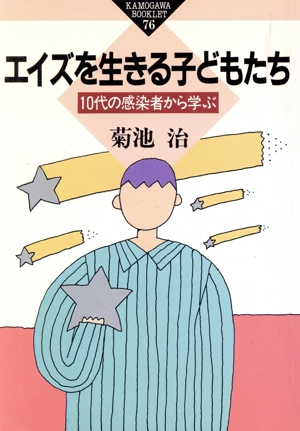 エイズを生きる子どもたち 10代の感染者から学ぶ かもがわブックレット76