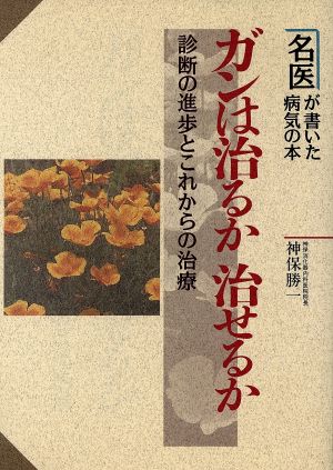 ガンは治るか治せるか 診断の進歩とこれからの治療 名医が書いた病気の本