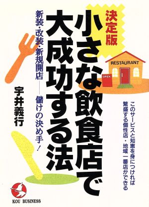 決定版 小さな飲食店で大成功する法―新装・改装・新規開店 新装・改装・新規開店 儲けの決め手！ このサービスと知恵を身につければ繁盛する個性店・地域一番店ができる Kou business