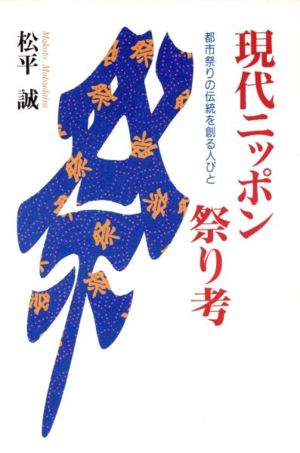 現代ニッポン祭り考都市祭りの伝統を創る人びと