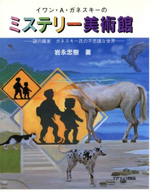 イワン・A・ガネスキーのミステリー美術館 謎の画家ガネスキー氏の不思議な世界