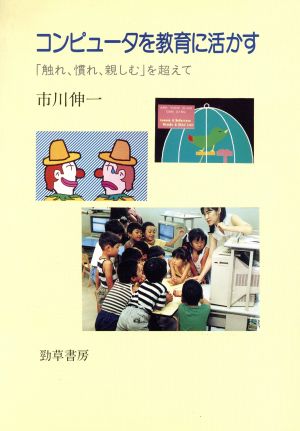 コンピュータを教育に活かす 「触れ、慣れ、親しむ」を超えて