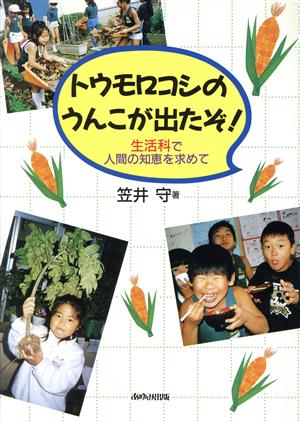 トウモロコシのうんこが出たぞ！ 生活科で人間の知恵を求めて