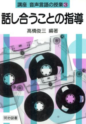 話し合うことの指導(第3巻) 話し合うことの指導 講座 音声言語の授業3