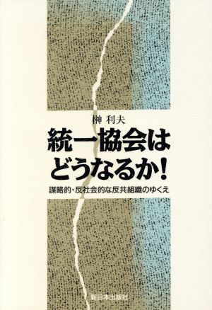 統一協会はどうなるか！ 謀略的・反社会的な反共組織のゆくえ