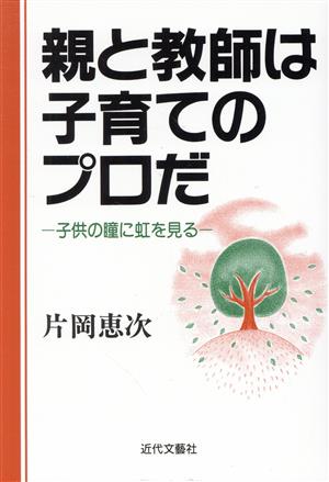 親と教師は子育てのプロだ 子供の瞳に虹を見る