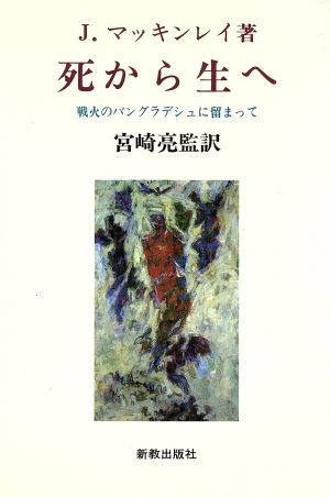 死から生へ 戦火のバングラデシュに留まって