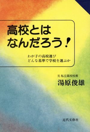 高校とはなんだろう！ わが子の高校選びどんな基準で学校を選ぶか