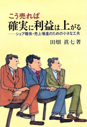 こう売れば確実に利益は上がる シェア確保・売上増進のための小さな工夫