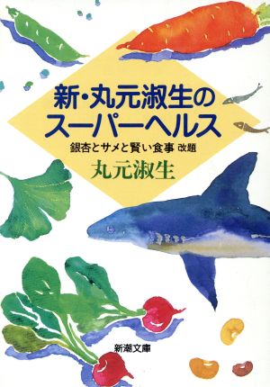 新・丸元淑生のスーパーヘルス銀杏とサメと賢い食事新潮文庫
