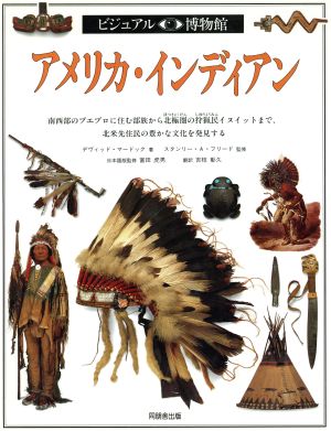アメリカ・インディアン 南西部のプエブロに住む部族から北極圏の狩猟民イヌイットまで、北米先住民の豊かな文化を発見する ビジュアル博物館60