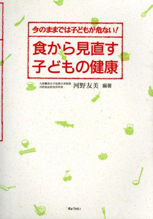 食から見直す子どもの健康 今のままでは子どもが危ない！