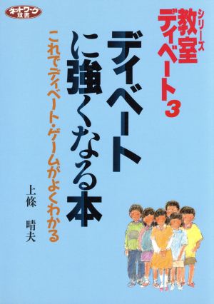 ディベートに強くなる本 これでディベート・ゲームがよくわかる シリーズ 教室ディベート3シリ-ズ・教室ディベ-ト3