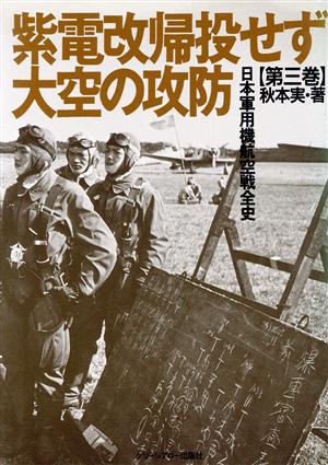 日本軍用機航空戦全史(第3巻) 紫電改帰投せず大空の攻防