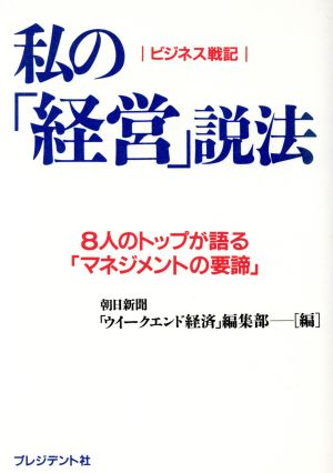 私の「経営」説法 ビジネス戦記 8人のトップが語る「マネジメントの要諦」