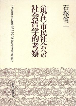 「現在」市民社会への社会哲学的考察 六つの講義から日常的ポストモダン状況にある社会を読み解く