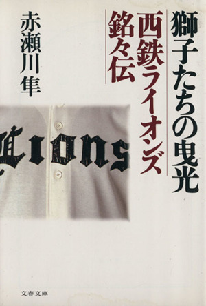 獅子たちの曳光 西鉄ライオンズ銘々伝 文春文庫