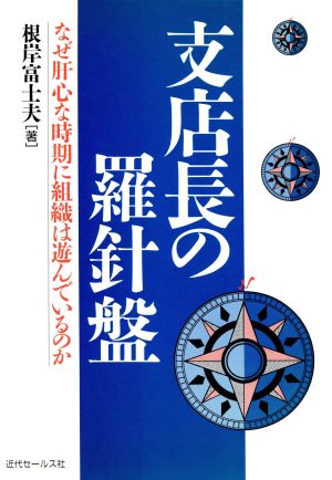 支店長の羅針盤 なぜ肝心な時期に組織は遊んでいるのか