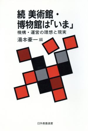 続 美術館・博物館は「いま」(続) 機構・運営の理想と現実-機構・運営の理想と現実 日外教養選書