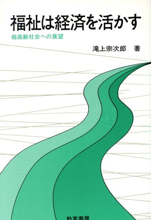 福祉は経済を活かす 超高齢社会への展望 勁草 医療・福祉シリーズ62