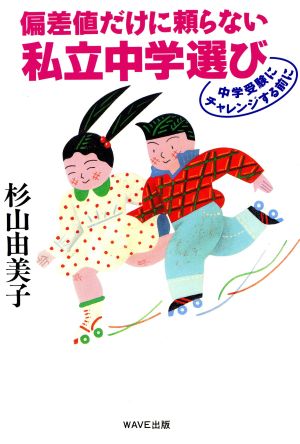 偏差値だけに頼らない私立中学選び 中学受験にチャレンジする前に