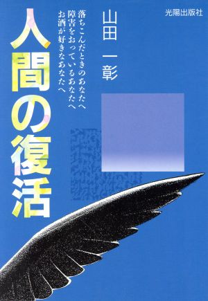 人間の復活 落ちこんだときのあなたへ 障害をおっているあなたへ お酒が好きなあなたへ