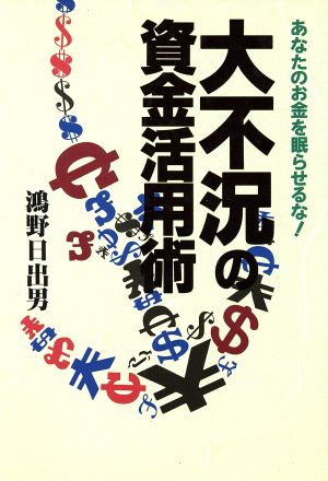 大不況の資金活用術 あなたのお金を眠らせるな！