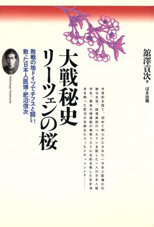 大戦秘史・リーツェンの桜 敗戦の地ドイツでチフスと闘い、散った日本人医博・肥沼信次