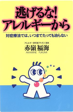 逃げるな！アレルギーから 対症療法では、いつまでたっても治らない