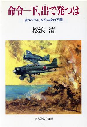 命令一下、出で発つは 在ラバウル、五八二空の死闘 光人社NF文庫