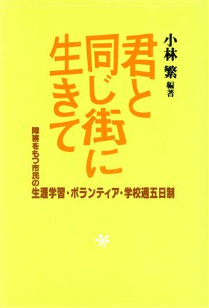 君と同じ街に生きて 障害をもつ市民の生涯学習・ボランティア・学校週五日制