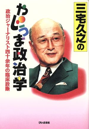 三宅久之のやじうま政治学 政治ジャーナリスト四十余年の臨床診断