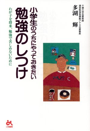 小学生のうちにやっておきたい勉強のしつけ わが子を将来、勉強で苦しめないために ゴマ教育ブックス