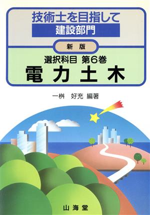 技術士を目指して 建設部門 選択科目(第6巻) 電力土木