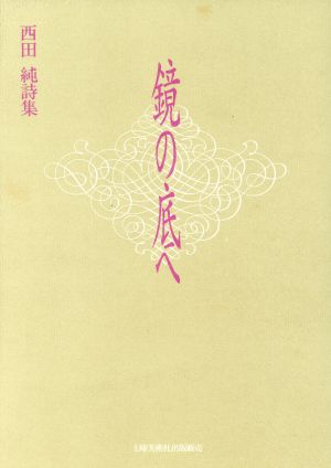 鏡の底へ 西田純詩集