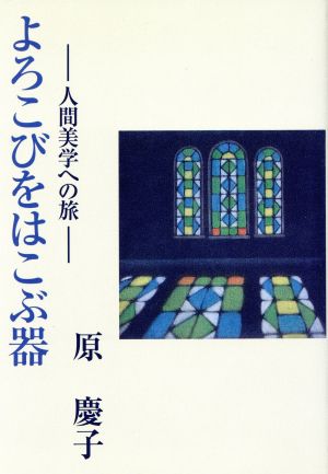 よろこびをはこぶ器 人間美学への旅