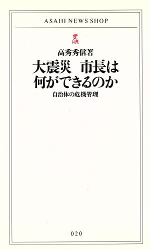 大震災 市長は何ができるのか 自治体の危機管理