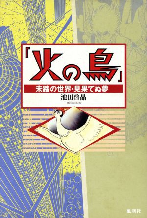 「火の鳥」 未踏の世界・見果てぬ夢