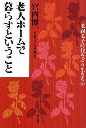 老人ホームで暮らすということ 老親老子時代をどう生きるか