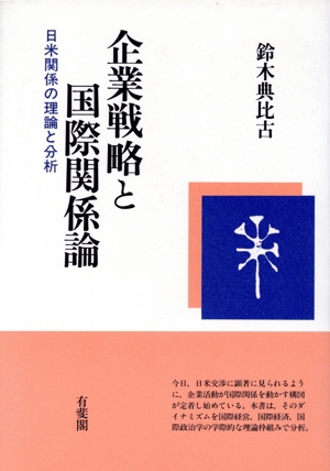 企業戦略と国際関係論 日米関係の理論と分析