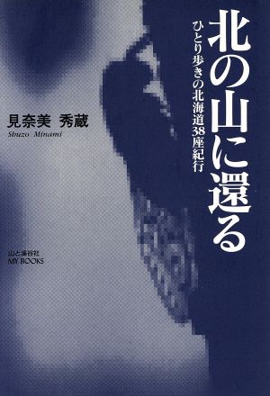 北の山に還る ひとり歩きの北海道38座紀行 山と渓谷社my books