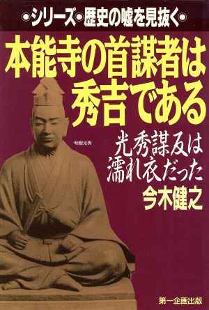 本能寺の首謀者は秀吉である 光秀謀反は濡れ衣だった シリーズ・歴史の嘘を見抜く