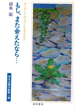 もし、また会えたなら マーク・トウェインとキリスト 清水氾著作集第1巻