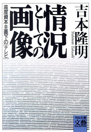 情況としての画像高度資本主義下のテレビ河出文庫文芸コレクション