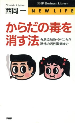 からだの毒を消す法 食品添加物・タバコから恐怖の活性酸素まで PHPビジネスライブラリーNew life